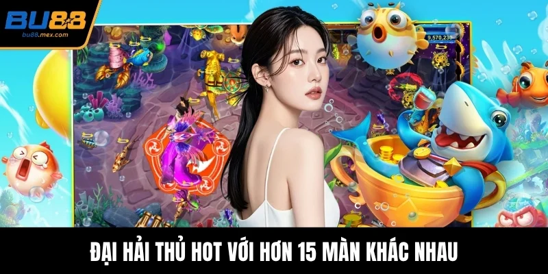 Đại Hải Thủ hot với hơn 15 màn khác nhau