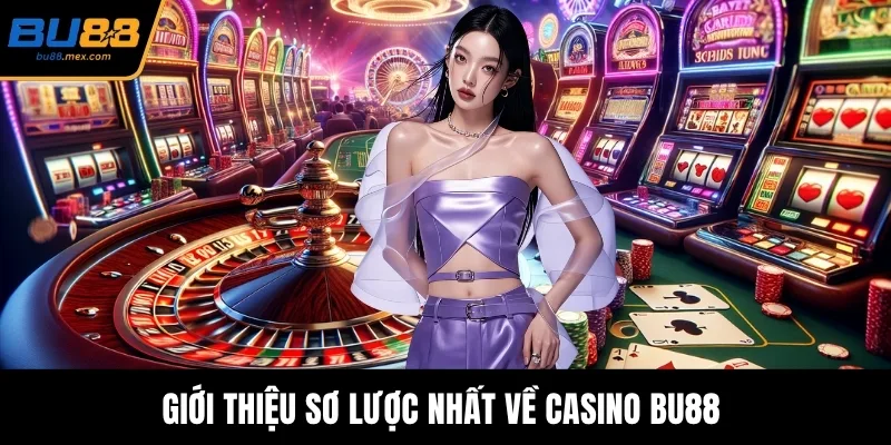 Giới thiệu sơ lược nhất về casino BU88 