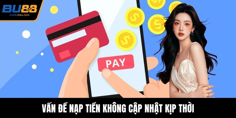Vấn đề nạp tiền không cập nhật kịp thời